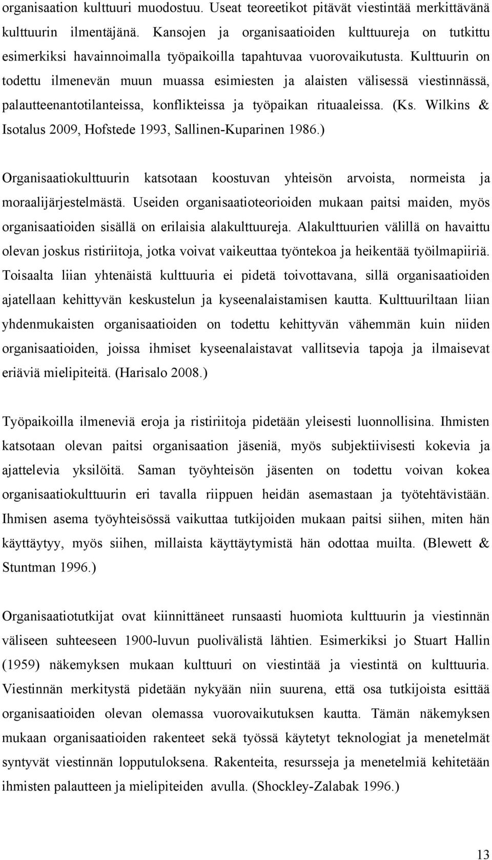 Kulttuurin on todettu ilmenevän muun muassa esimiesten ja alaisten välisessä viestinnässä, palautteenantotilanteissa, konflikteissa ja työpaikan rituaaleissa. (Ks.