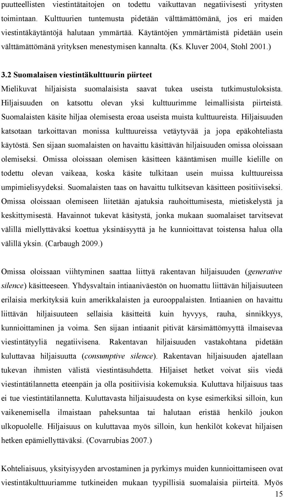2 Suomalaisen viestintäkulttuurin piirteet Mielikuvat hiljaisista suomalaisista saavat tukea useista tutkimustuloksista. Hiljaisuuden on katsottu olevan yksi kulttuurimme leimallisista piirteistä.