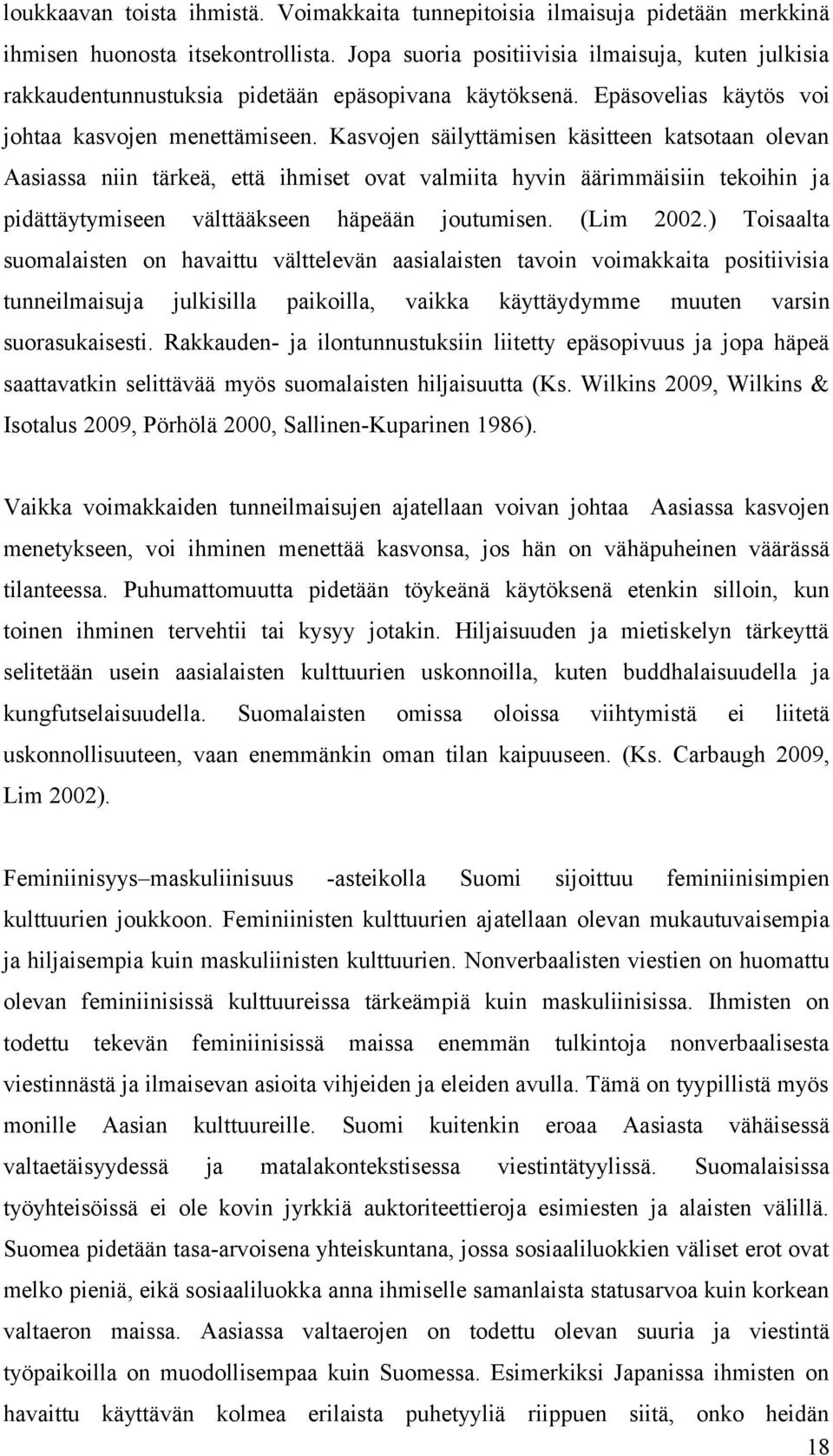 Kasvojen säilyttämisen käsitteen katsotaan olevan Aasiassa niin tärkeä, että ihmiset ovat valmiita hyvin äärimmäisiin tekoihin ja pidättäytymiseen välttääkseen häpeään joutumisen. (Lim 2002.