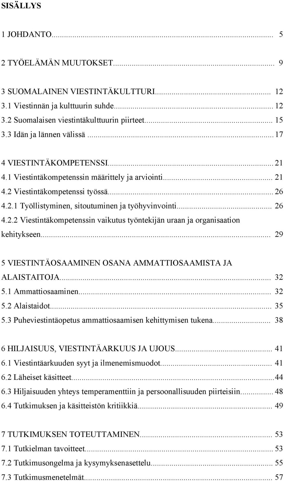 .. 26 4.2.2 Viestintäkompetenssin vaikutus työntekijän uraan ja organisaation kehitykseen... 29 5 VIESTINTÄOSAAMINEN OSANA AMMATTIOSAAMISTA JA ALAISTAITOJA... 32 5.1 Ammattiosaaminen... 32 5.2 Alaistaidot.