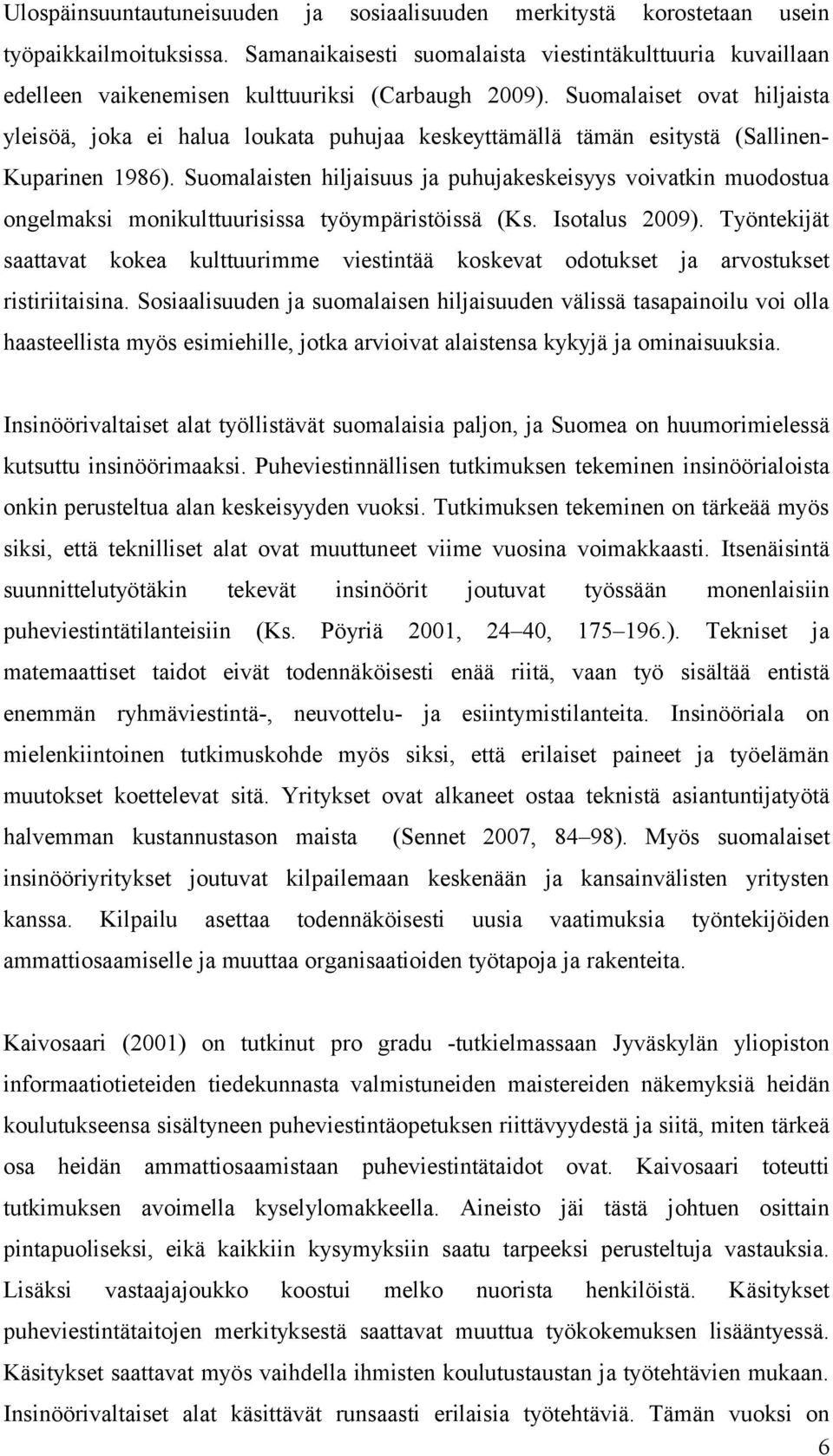 Suomalaiset ovat hiljaista yleisöä, joka ei halua loukata puhujaa keskeyttämällä tämän esitystä (Sallinen- Kuparinen 1986).