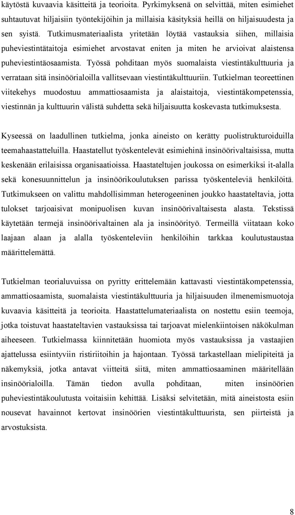 Työssä pohditaan myös suomalaista viestintäkulttuuria ja verrataan sitä insinöörialoilla vallitsevaan viestintäkulttuuriin.