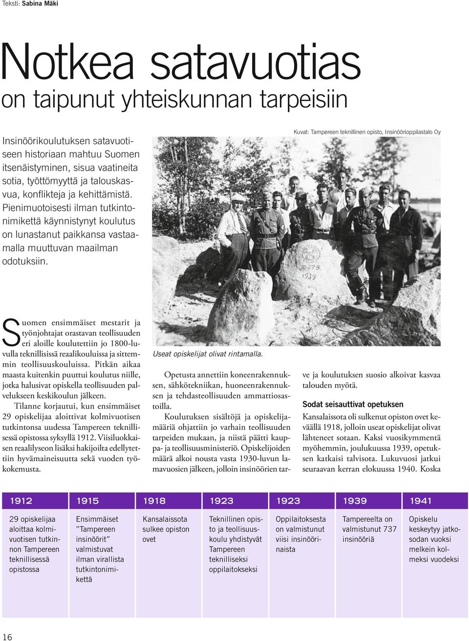 Kuvat: Tampereen teknillinen opisto, Insinöörioppilastalo Oy Suomen ensimmäiset mestarit ja työnjohtajat orastavan teollisuuden eri aloille koulutettiin jo 1800-luvulla teknillisissä reaalikouluissa