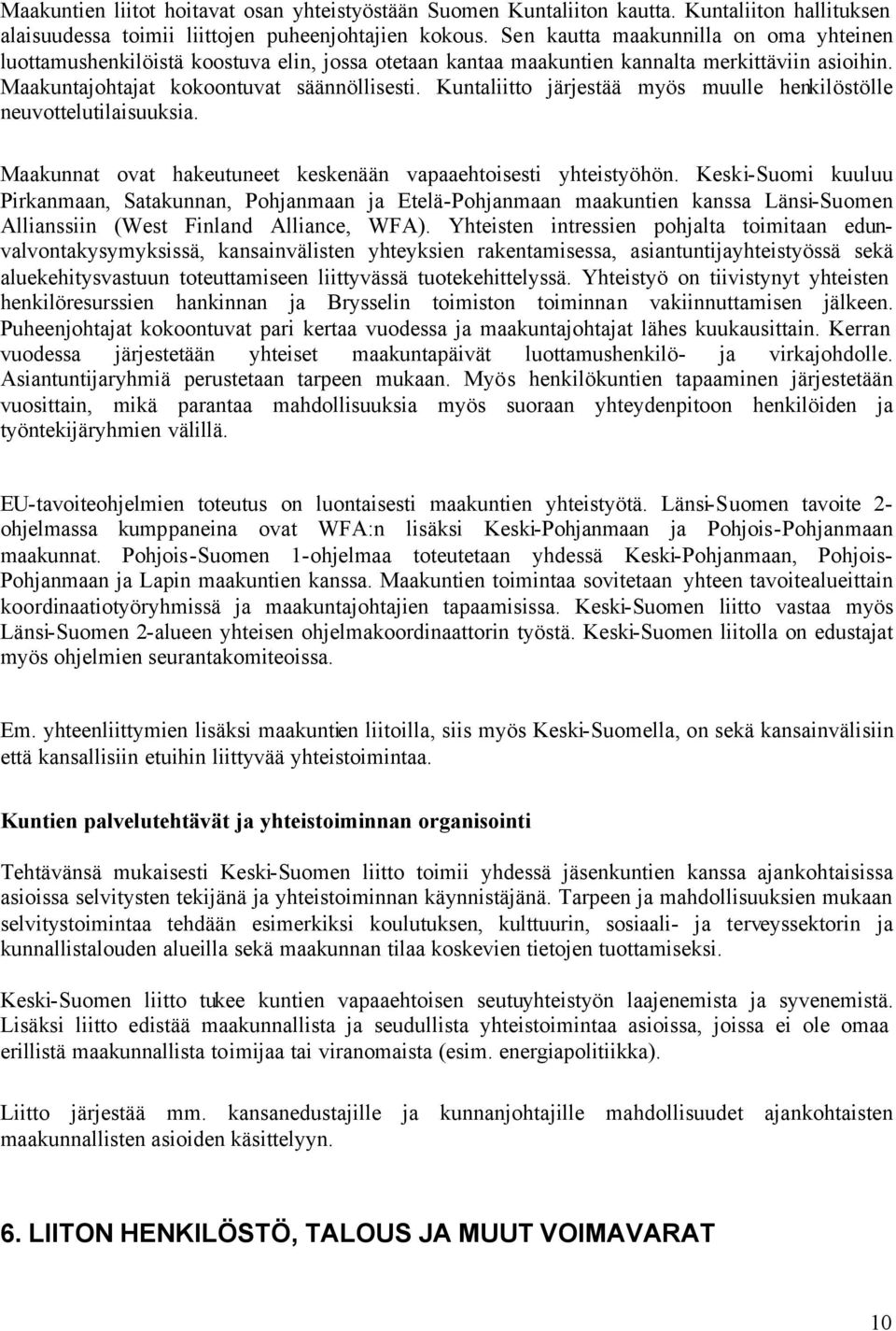 Kuntaliitto järjestää myös muulle henkilöstölle neuvottelutilaisuuksia. Maakunnat ovat hakeutuneet keskenään vapaaehtoisesti yhteistyöhön.