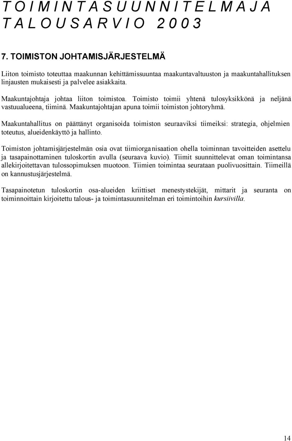 Maakuntajohtaja johtaa liiton toimistoa. Toimisto toimii yhtenä tulosyksikkönä ja neljänä vastuualueena, tiiminä. Maakuntajohtajan apuna toimii toimiston johtoryhmä.