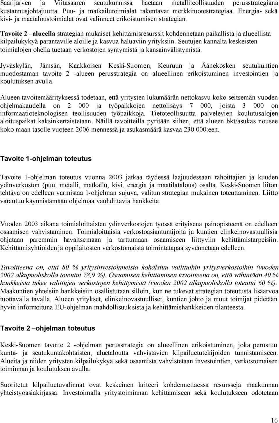 Tavoite 2 alueella strategian mukaiset kehittämisresurssit kohdennetaan paikallista ja alueellista kilpailukykyä parantaville aloille ja kasvua haluaviin yrityksiin.