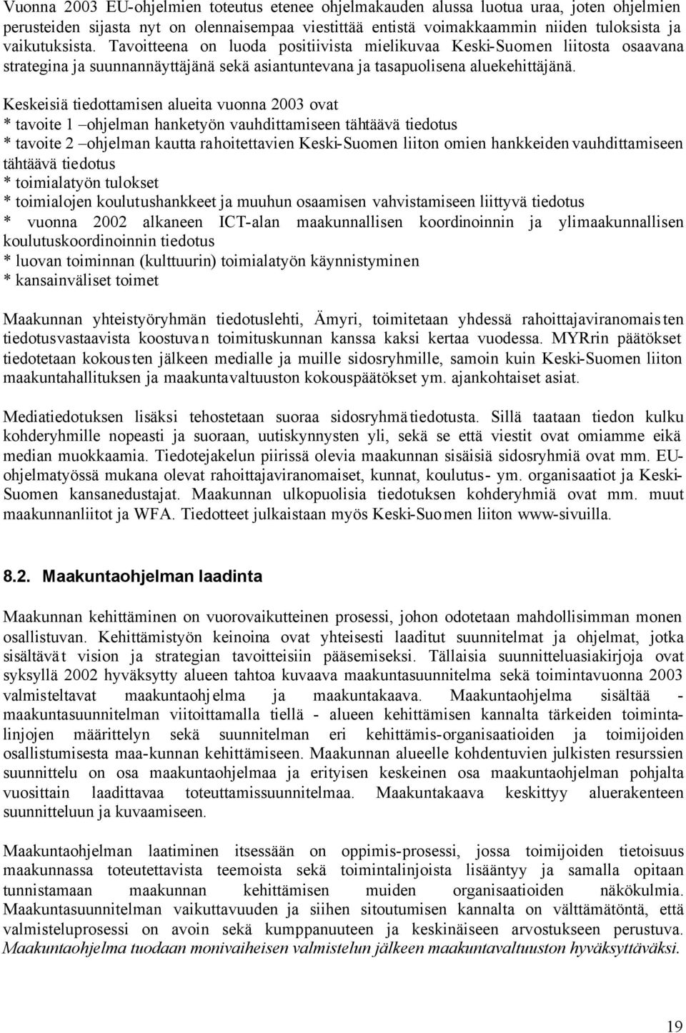 Keskeisiä tiedottamisen alueita vuonna 2003 ovat * tavoite 1 ohjelman hanketyön vauhdittamiseen tähtäävä tiedotus * tavoite 2 ohjelman kautta rahoitettavien Keski-Suomen liiton omien hankkeiden