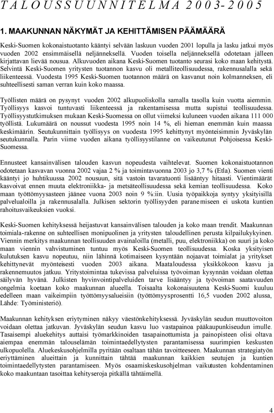 Vuoden toisella neljänneksellä odotetaan jälleen kirjattavan lievää nousua. Alkuvuoden aikana Keski-Suomen tuotanto seurasi koko maan kehitystä.