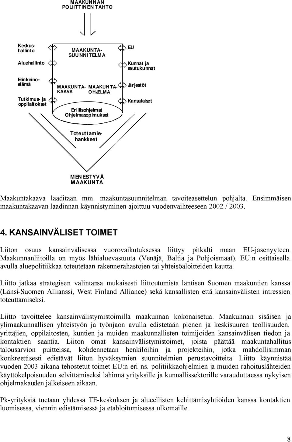 Ensimmäisen maakuntakaavan laadinnan käynnistyminen ajoittuu vuodenvaihteeseen 2002 / 2003. 4.