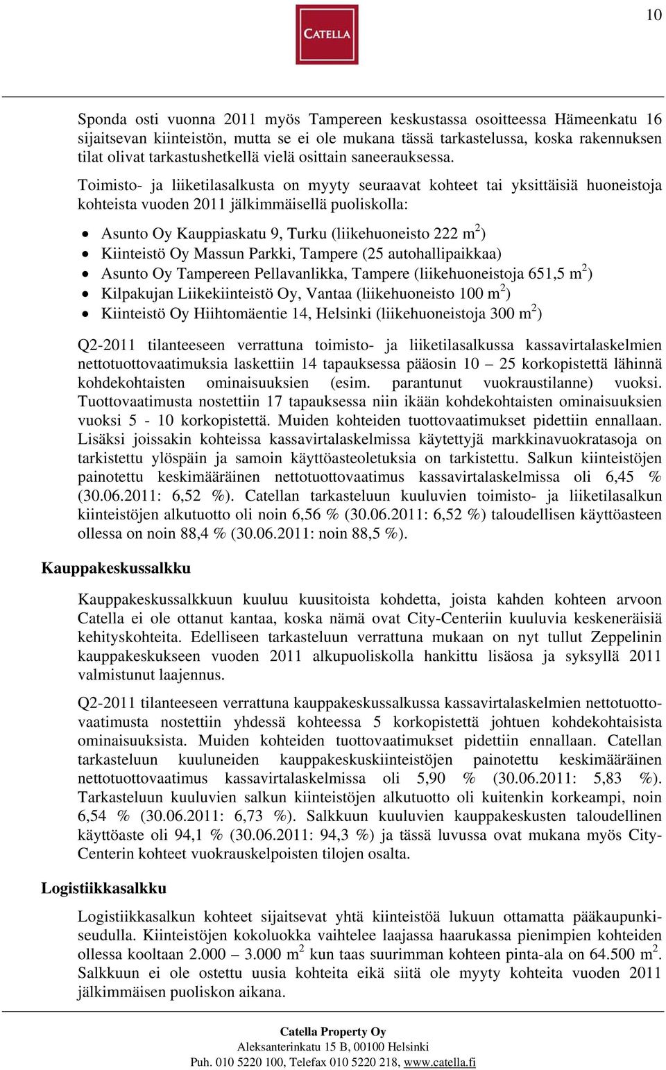 Toimisto- ja liiketilasalkusta on myyty seuraavat kohteet tai yksittäisiä huoneistoja kohteista vuoden 2011 jälkimmäisellä puoliskolla: Asunto Oy Kauppiaskatu 9, Turku (liikehuoneisto 222 m 2 )