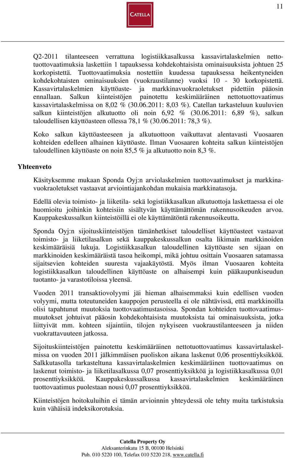 Kassavirtalaskelmien käyttöaste- ja markkinavuokraoletukset pidettiin pääosin ennallaan. Salkun kiinteistöjen painotettu keskimääräinen nettotuottovaatimus kassavirtalaskelmissa on 8,02 % (30.06.