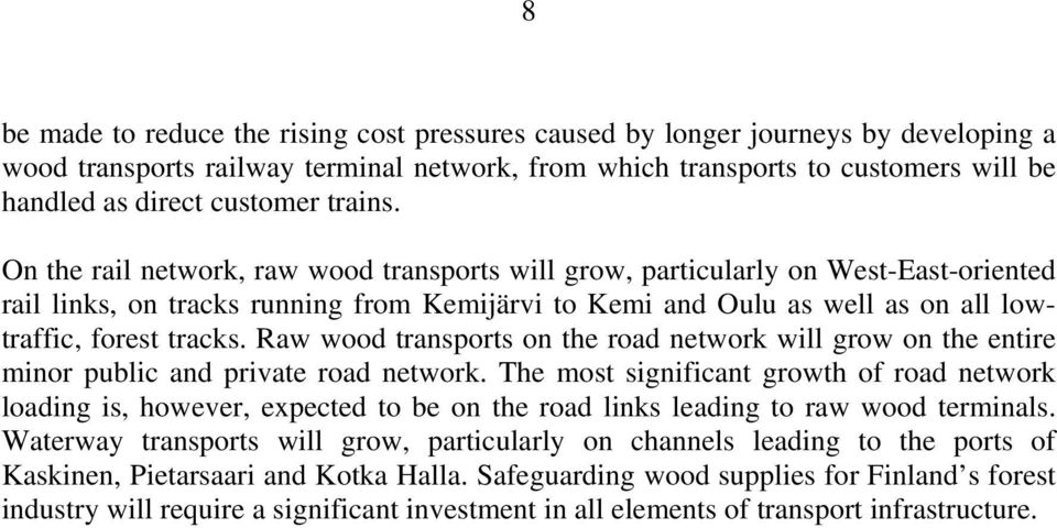 On the rail network, raw wood transports will grow, particularly on West-East-oriented rail links, on tracks running from Kemijärvi to Kemi and Oulu as well as on all lowtraffic, forest tracks.