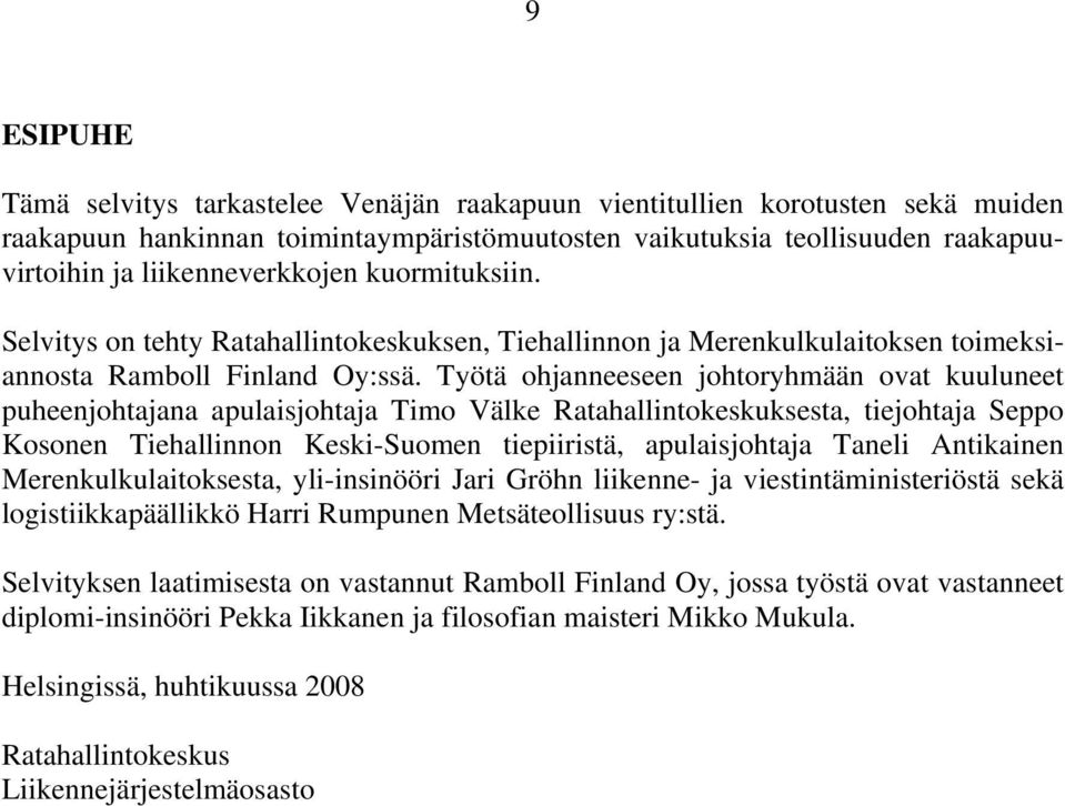 Työtä ohjanneeseen johtoryhmään ovat kuuluneet puheenjohtajana apulaisjohtaja Timo Välke Ratahallintokeskuksesta, tiejohtaja Seppo Kosonen Tiehallinnon Keski-Suomen tiepiiristä, apulaisjohtaja Taneli