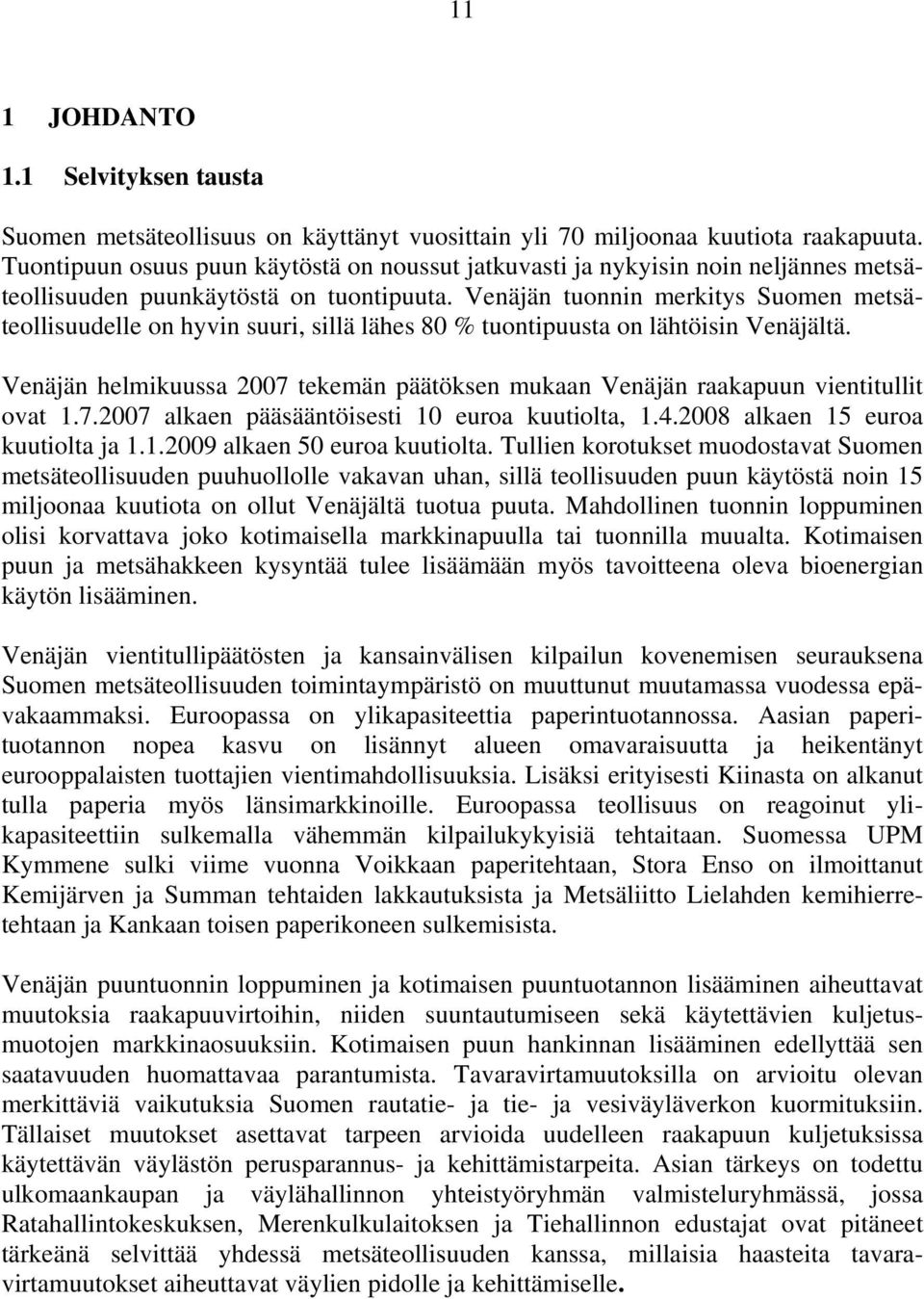 Venäjän tuonnin merkitys Suomen metsäteollisuudelle on hyvin suuri, sillä lähes 80 % tuontipuusta on lähtöisin Venäjältä.