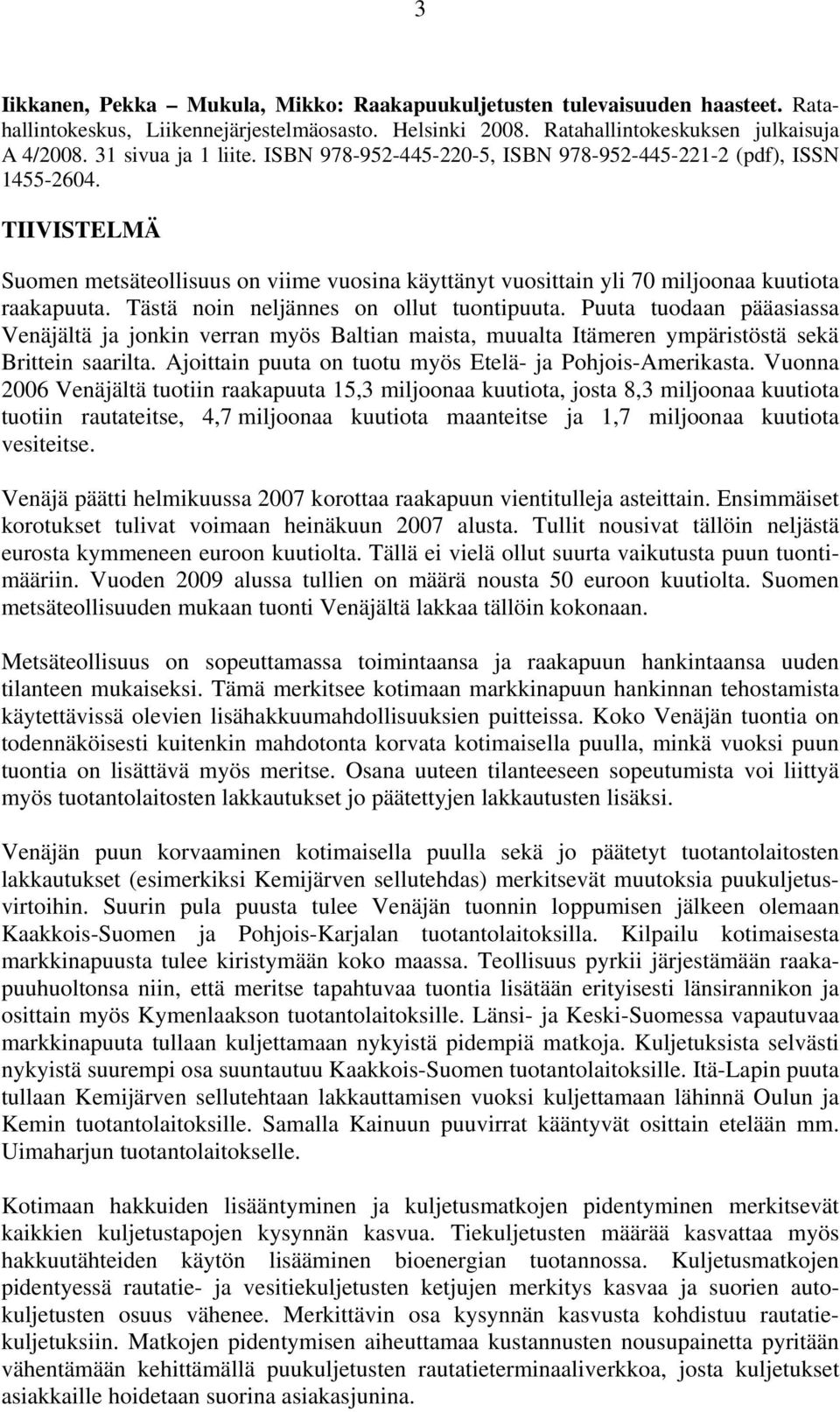 TIIVISTELMÄ Suomen metsäteollisuus on viime vuosina käyttänyt vuosittain yli 70 miljoonaa kuutiota raakapuuta. Tästä noin neljännes on ollut tuontipuuta.