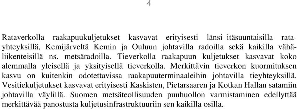 Merkittävin tieverkon kuormituksen kasvu on kuitenkin odotettavissa raakapuuterminaaleihin johtavilla tieyhteyksillä.