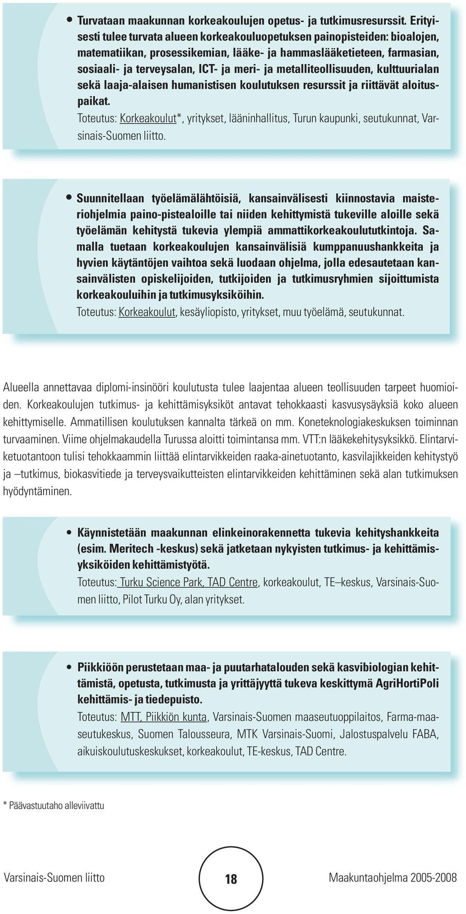 metalliteollisuuden, kulttuurialan sekä laaja-alaisen humanistisen koulutuksen resurssit ja riittävät aloituspaikat.