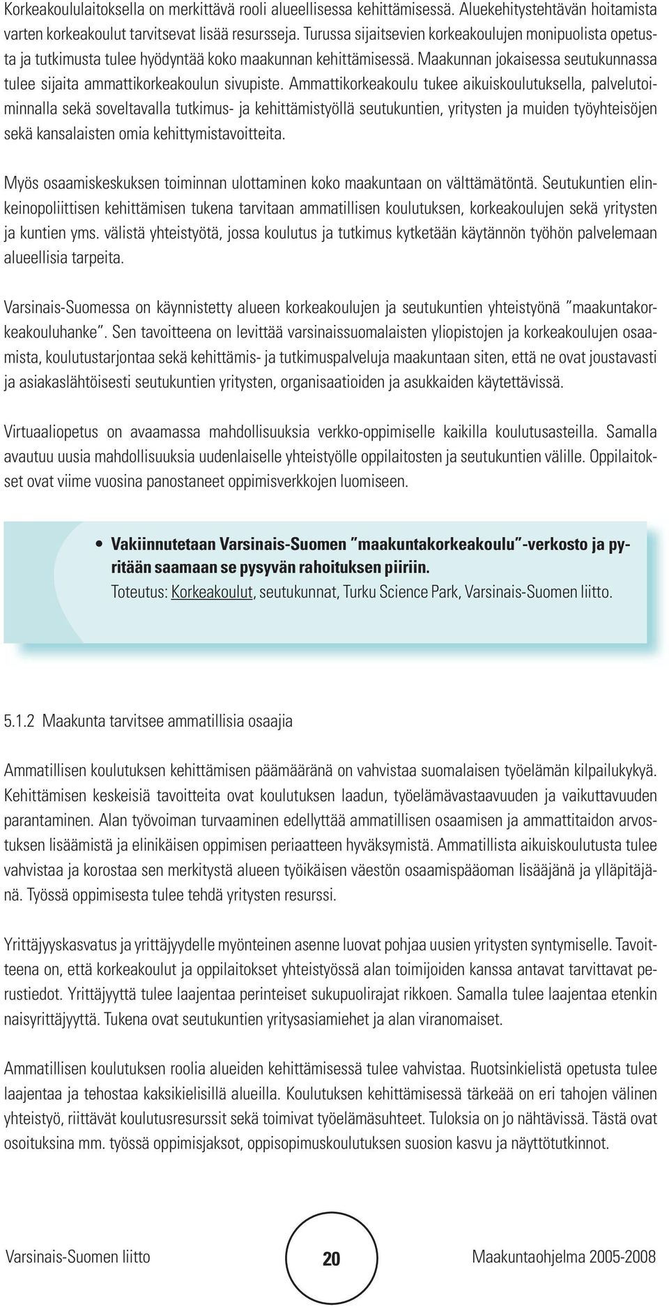 Ammattikorkeakoulu tukee aikuiskoulutuksella, palvelutoiminnalla sekä soveltavalla tutkimus- ja kehittämistyöllä seutukuntien, yritysten ja muiden työyhteisöjen sekä kansalaisten omia