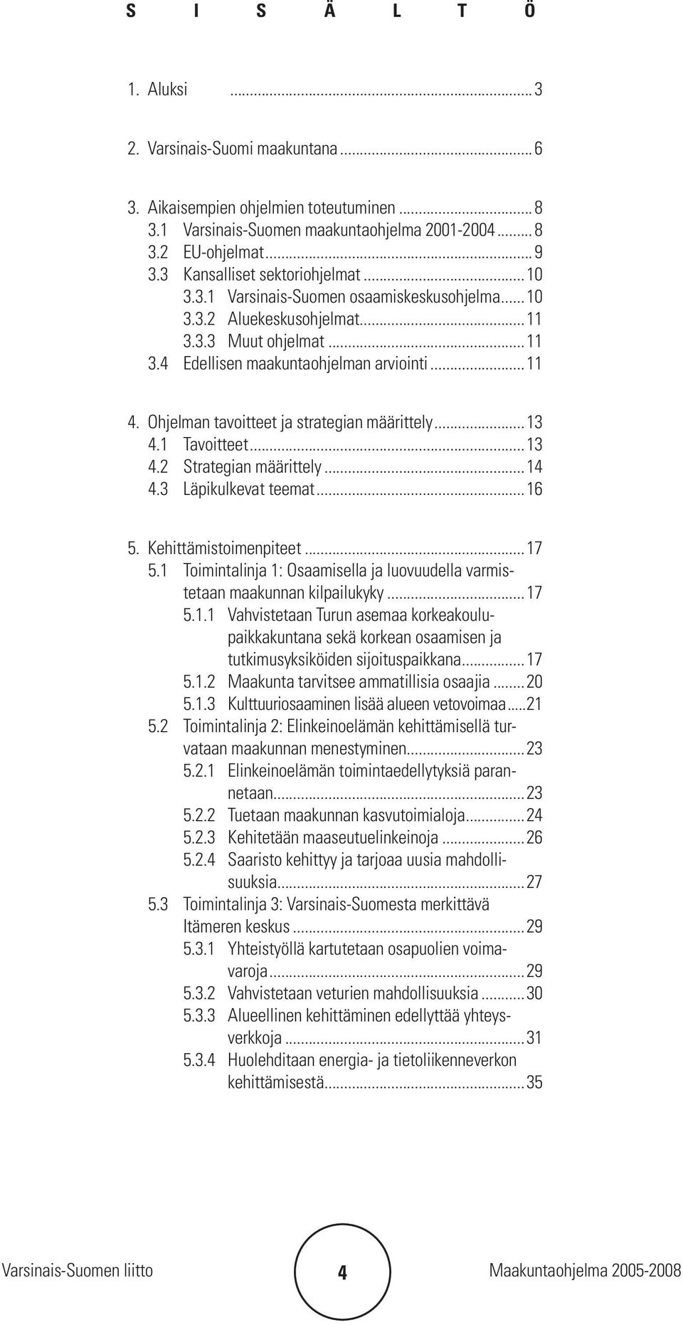 Ohjelman tavoitteet ja strategian määrittely...13 4.1 Tavoitteet...13 4.2 Strategian määrittely...14 4.3 Läpikulkevat teemat...16 5. Kehittämistoimenpiteet...17 5.