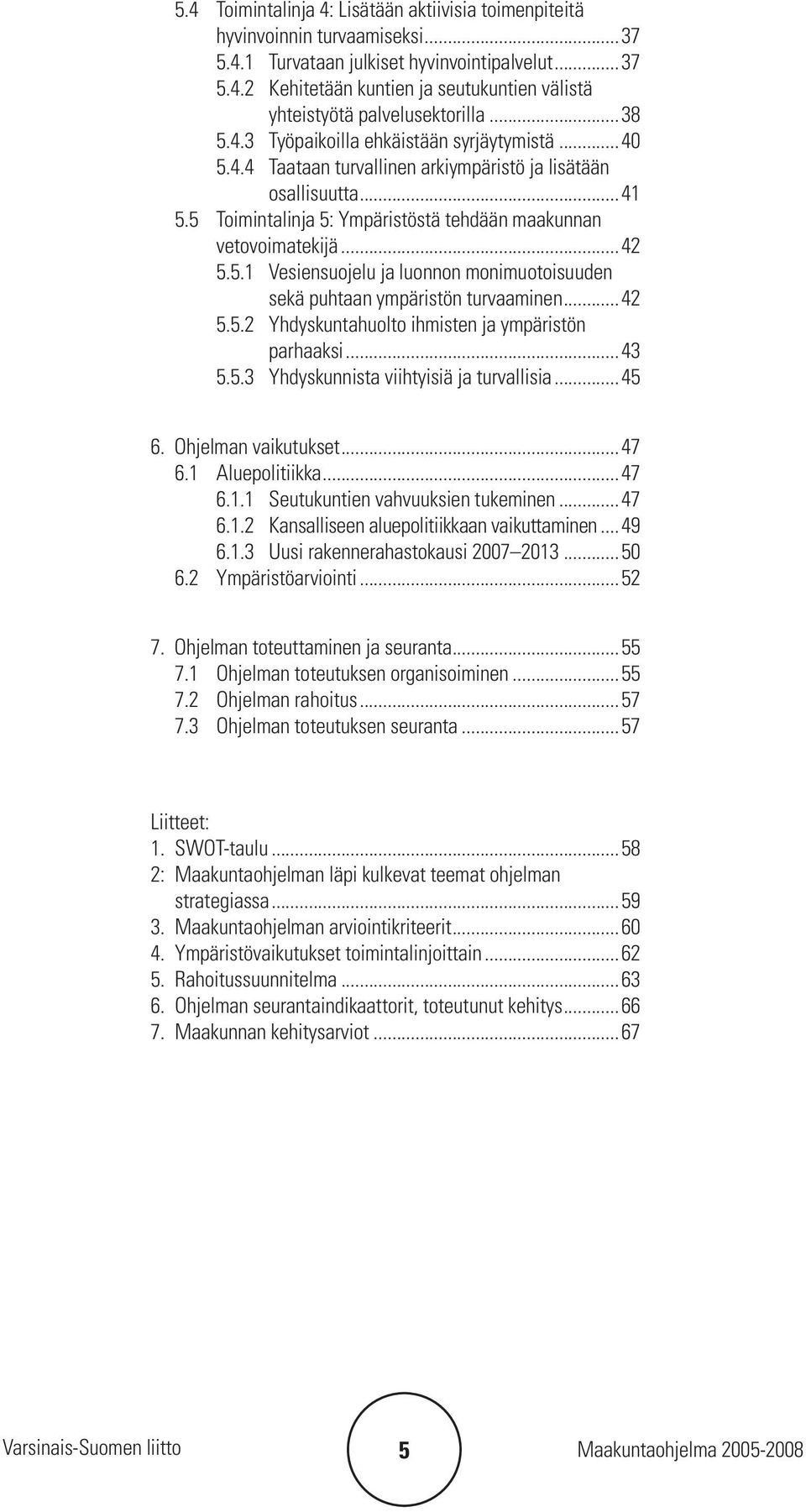 5.1 Vesiensuojelu ja luonnon monimuotoisuuden sekä puhtaan ympäristön turvaaminen...42 5.5.2 Yhdyskuntahuolto ihmisten ja ympäristön parhaaksi...43 5.5.3 Yhdyskunnista viihtyisiä ja turvallisia...45 6.