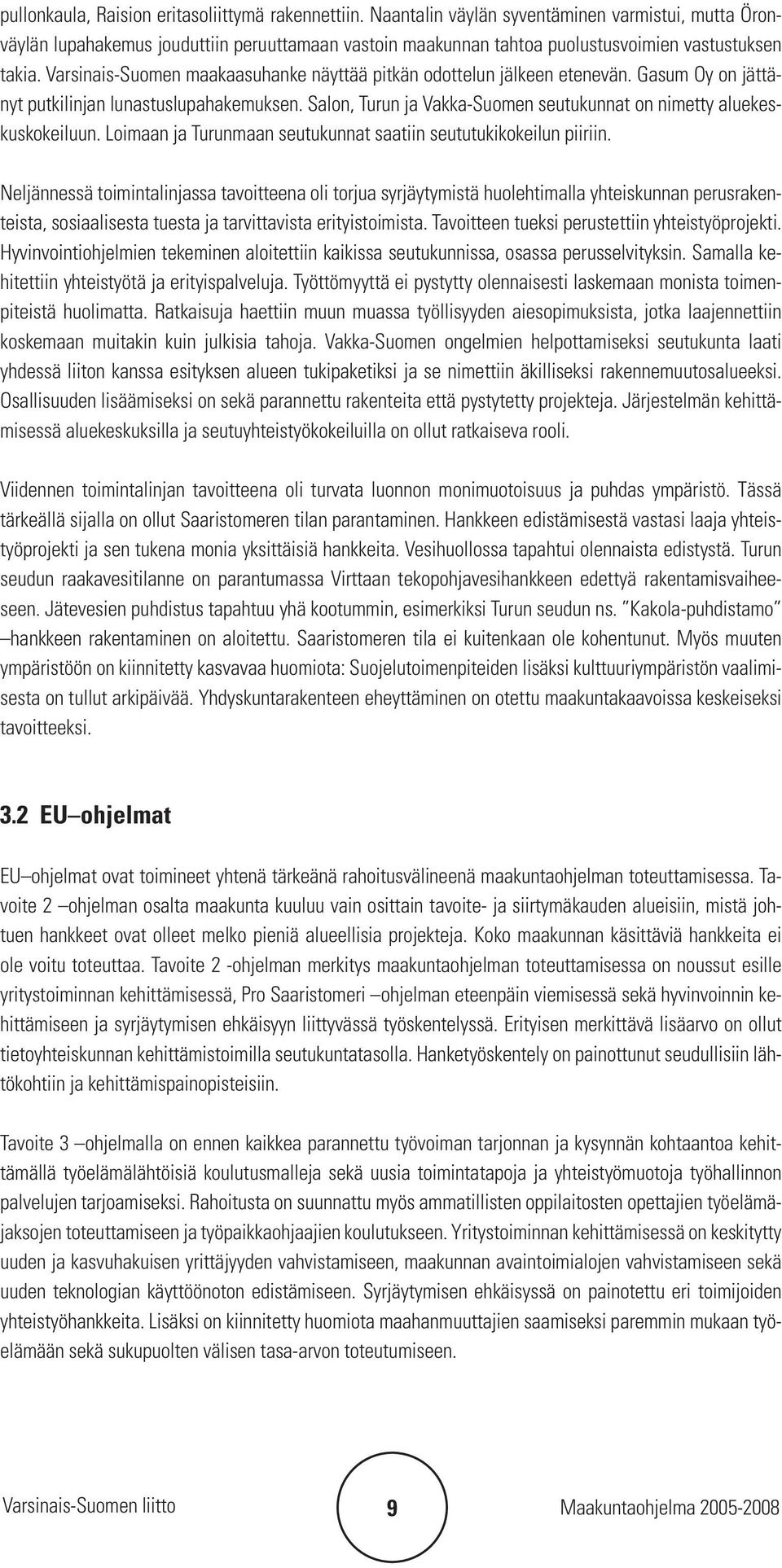 Varsinais-Suomen maakaasuhanke näyttää pitkän odottelun jälkeen etenevän. Gasum Oy on jättänyt putkilinjan lunastuslupahakemuksen.