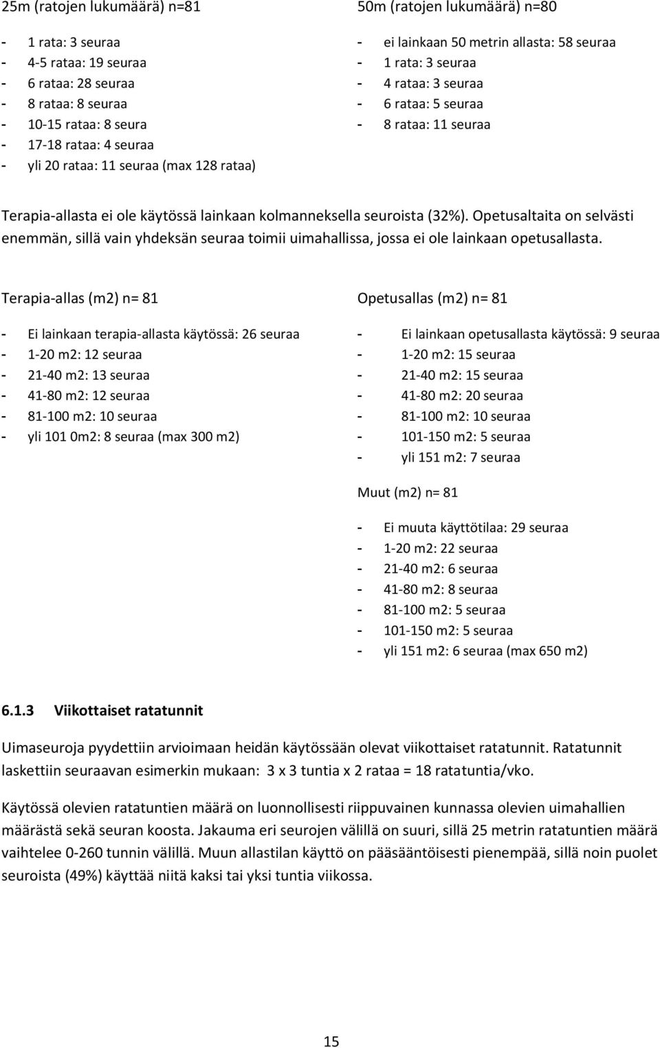 kolmanneksella seuroista (32%). Opetusaltaita on selvästi enemmän, sillä vain yhdeksän seuraa toimii uimahallissa, jossa ei ole lainkaan opetusallasta.