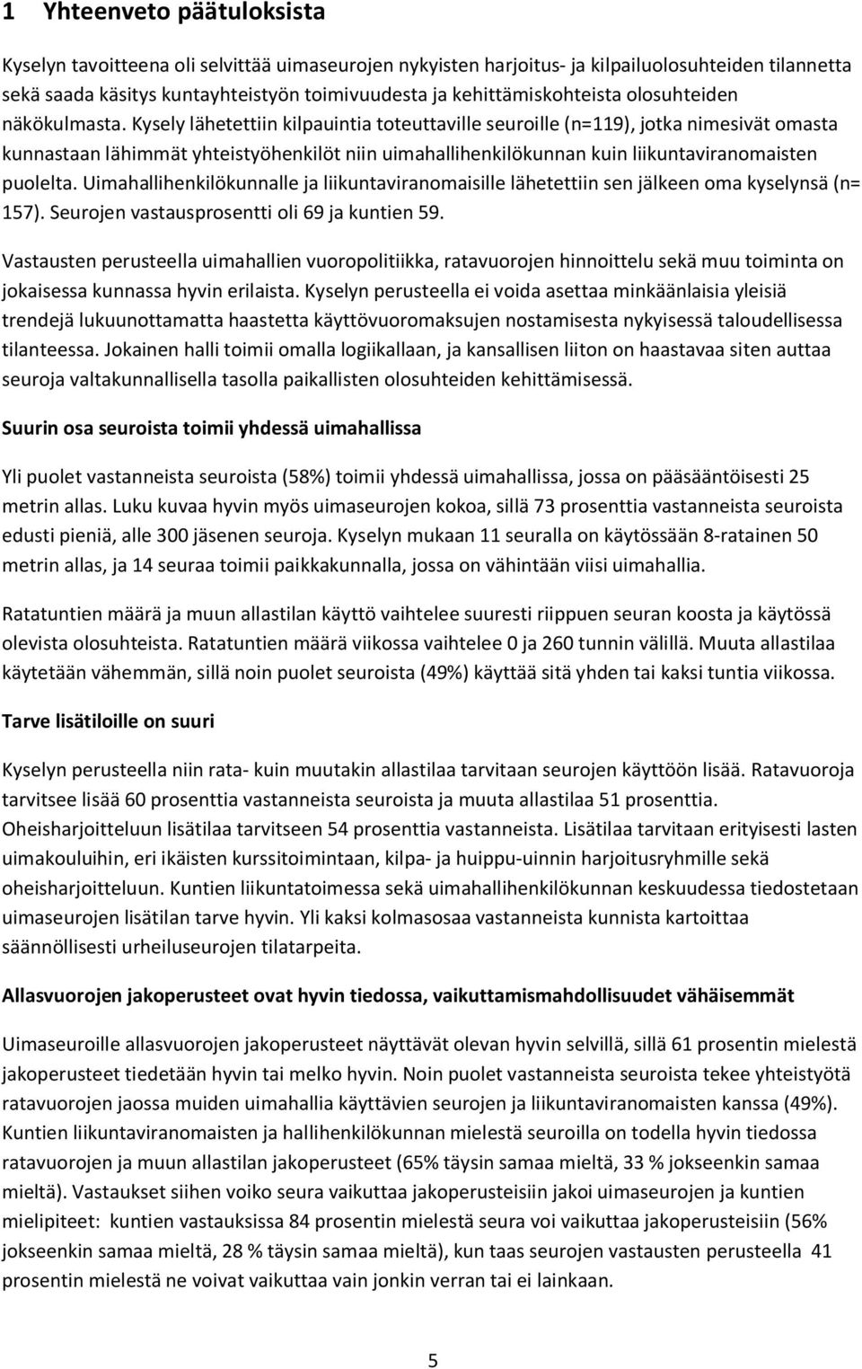 Kysely lähetettiin kilpauintia toteuttaville seuroille (n=119), jotka nimesivät omasta kunnastaan lähimmät yhteistyöhenkilöt niin uimahallihenkilökunnan kuin liikuntaviranomaisten puolelta.