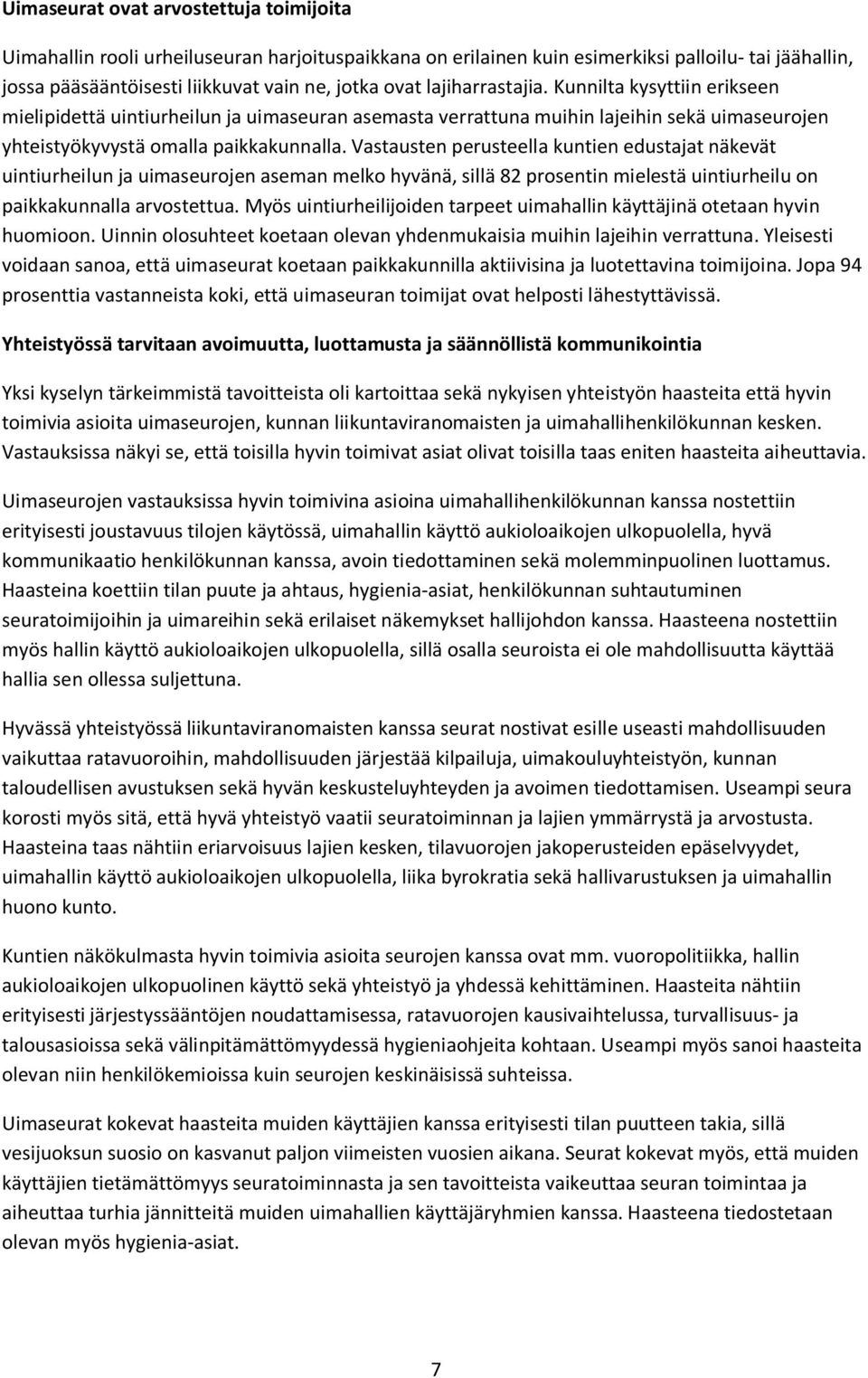 Vastausten perusteella kuntien edustajat näkevät uintiurheilun ja uimaseurojen aseman melko hyvänä, sillä 82 prosentin mielestä uintiurheilu on paikkakunnalla arvostettua.