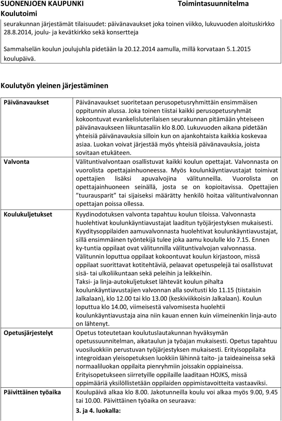 Joka toinen tiistai kaikki perusopetusryhmät kokoontuvat evankelisluterilaisen seurakunnan pitämään yhteiseen päivänavaukseen liikuntasaliin klo 8.00.