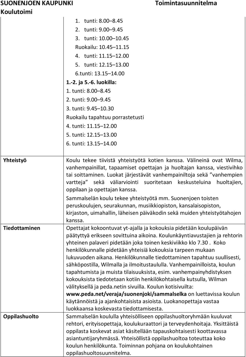 Välineinä ovat Wilma, vanhempainillat, tapaamiset opettajan ja huoltajan kanssa, viestivihko tai soittaminen.