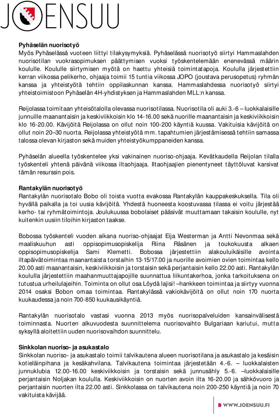 Koululla järjestettiin kerran viikossa pelikerho, ohjaaja toimii 15 tuntia viikossa JOPO (joustava perusopetus) ryhmän kanssa ja yhteistyötä tehtiin oppilaskunnan kanssa.