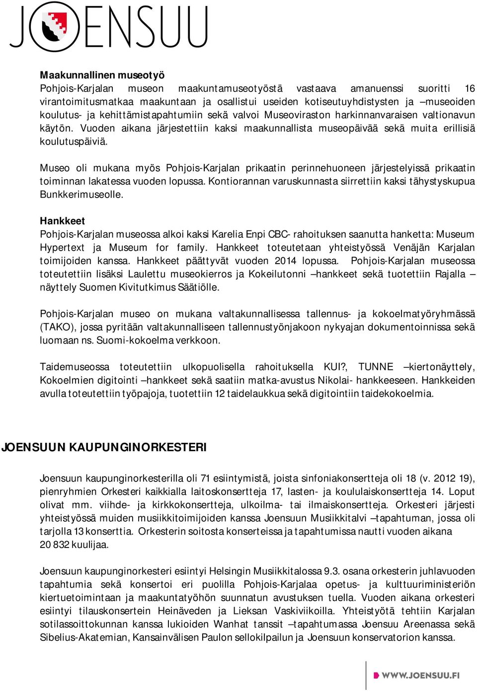 Museo oli mukana myös Pohjois-Karjalan prikaatin perinnehuoneen järjestelyissä prikaatin toiminnan lakatessa vuoden lopussa.