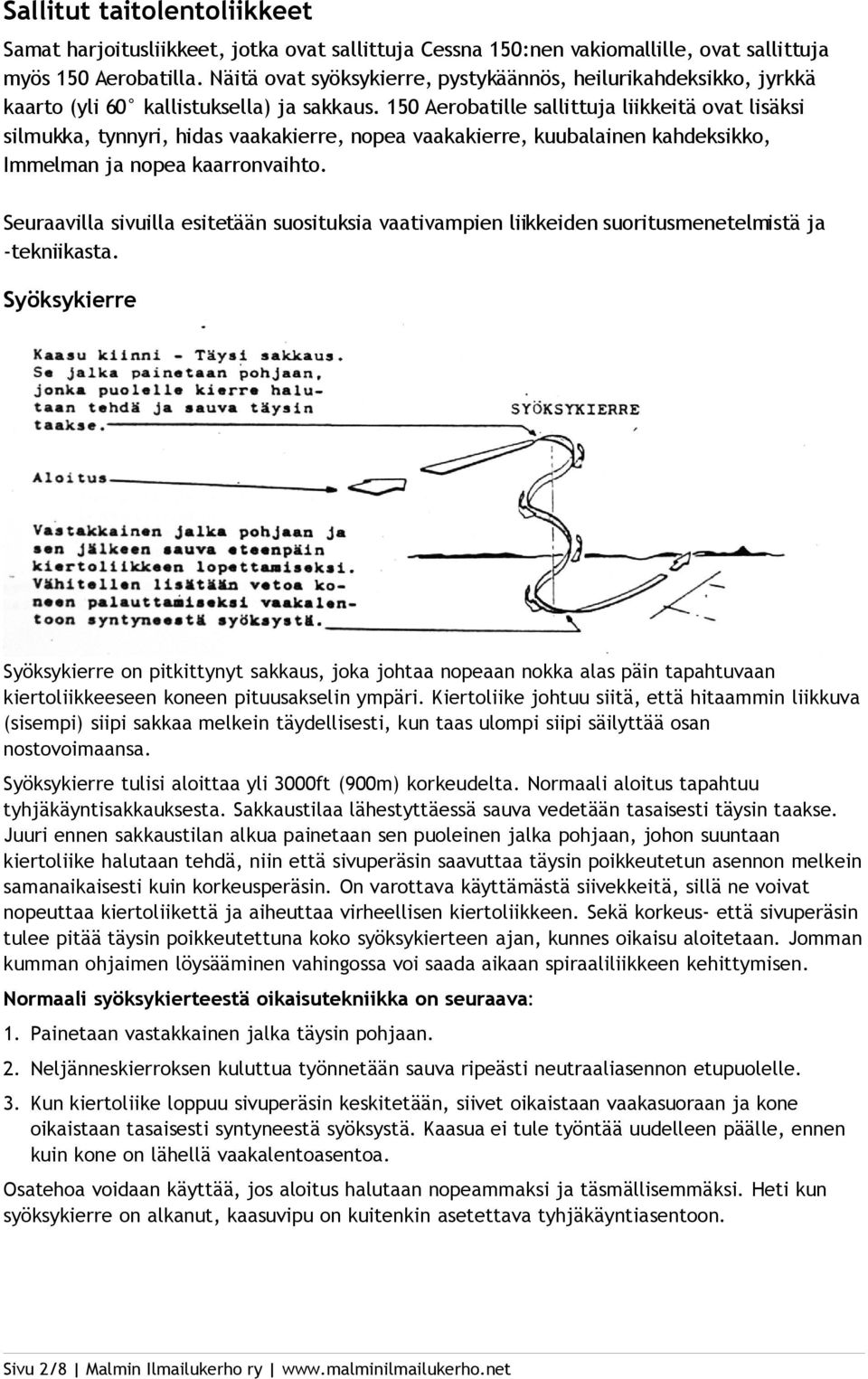 150 Aerobatille sallittuja liikkeitä ovat lisäksi silmukka, tynnyri, hidas vaakakierre, nopea vaakakierre, kuubalainen kahdeksikko, Immelman ja nopea kaarronvaihto.