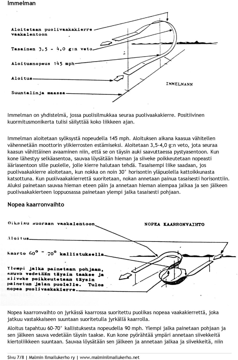 Aloitetaan 3,5-4,0 g:n veto, jota seuraa kaasun vähittäinen avaaminen niin, että se on täysin auki saavuttaessa pystyasentoon.