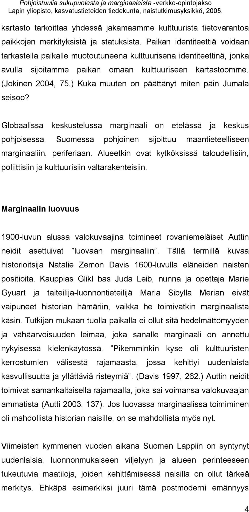 ) Kuka muuten on päättänyt miten päin Jumala seisoo? Globaalissa keskustelussa marginaali on etelässä ja keskus pohjoisessa. Suomessa pohjoinen sijoittuu maantieteelliseen marginaaliin, periferiaan.