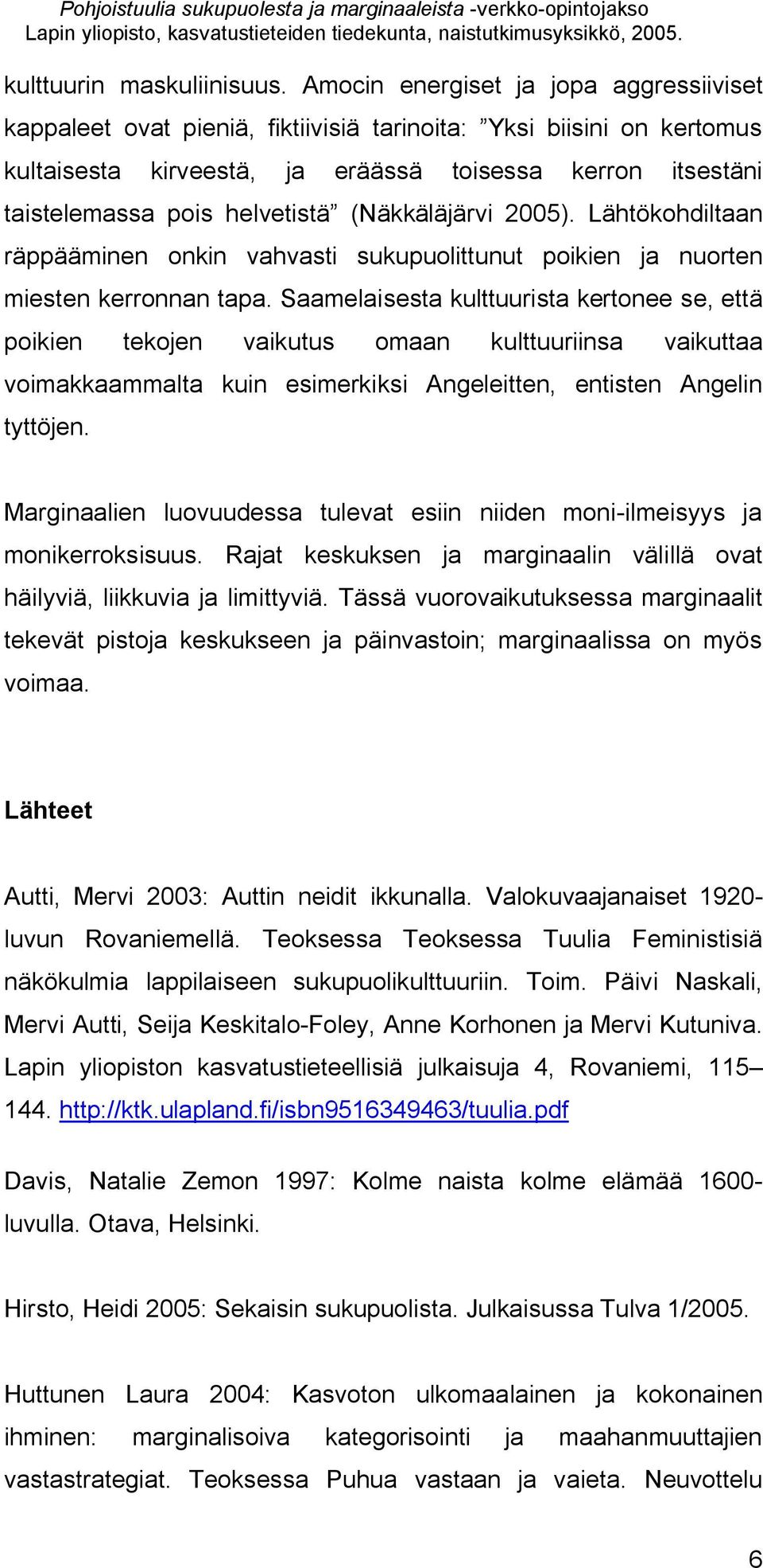 helvetistä (Näkkäläjärvi 2005). Lähtökohdiltaan räppääminen onkin vahvasti sukupuolittunut poikien ja nuorten miesten kerronnan tapa.