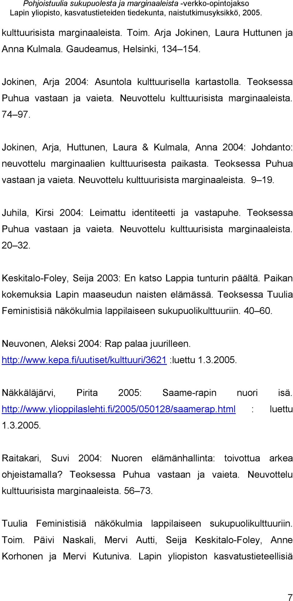 Teoksessa Puhua vastaan ja vaieta. Neuvottelu kulttuurisista marginaaleista. 9 19. Juhila, Kirsi 2004: Leimattu identiteetti ja vastapuhe. Teoksessa Puhua vastaan ja vaieta.