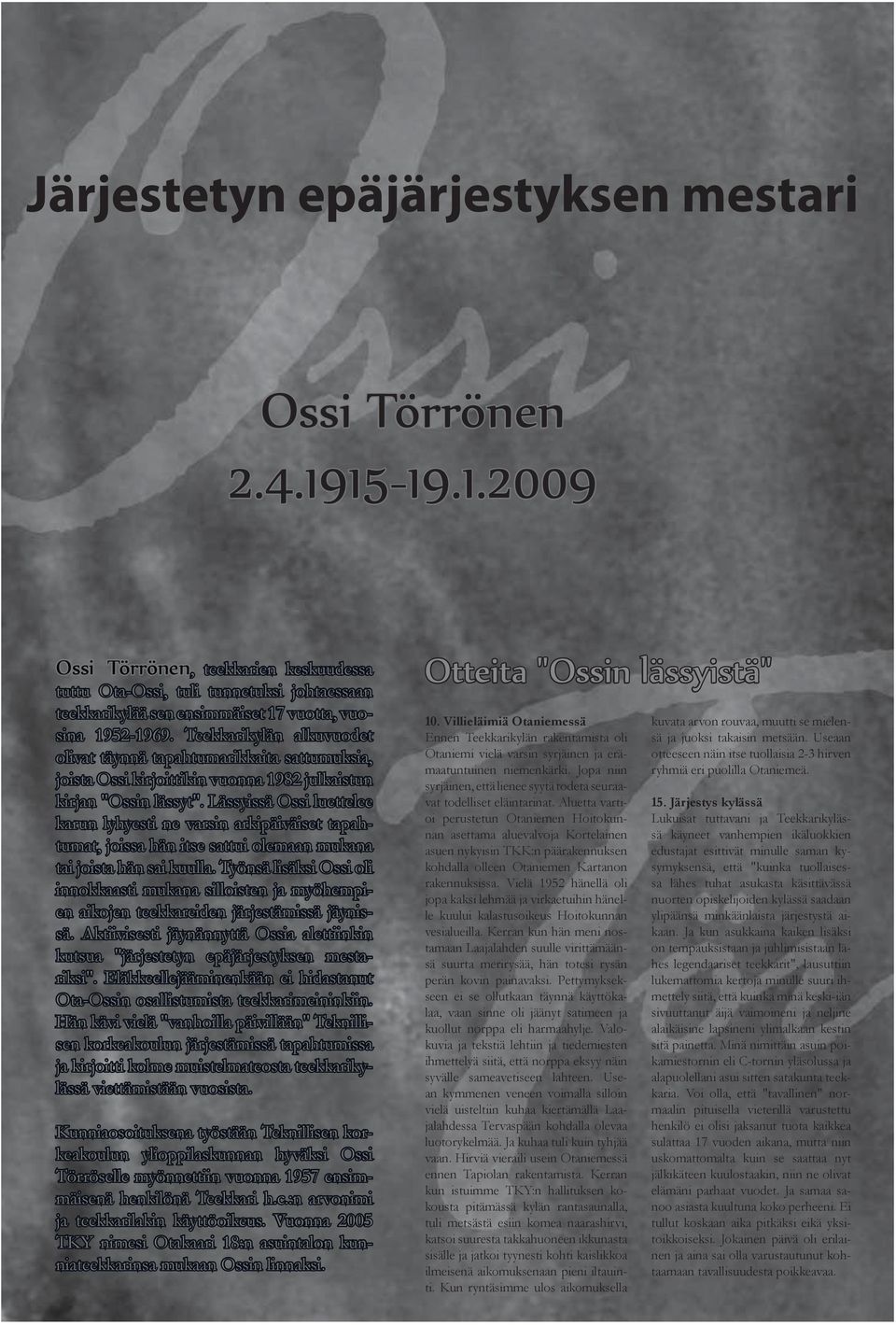 Teekkarikylän alkuvuodet olivat täynnä tapahtumarikkaita sattumuksia, joista Ossi kirjoittikin vuonna 1982 julkaistun kirjan "Ossin lässyt".