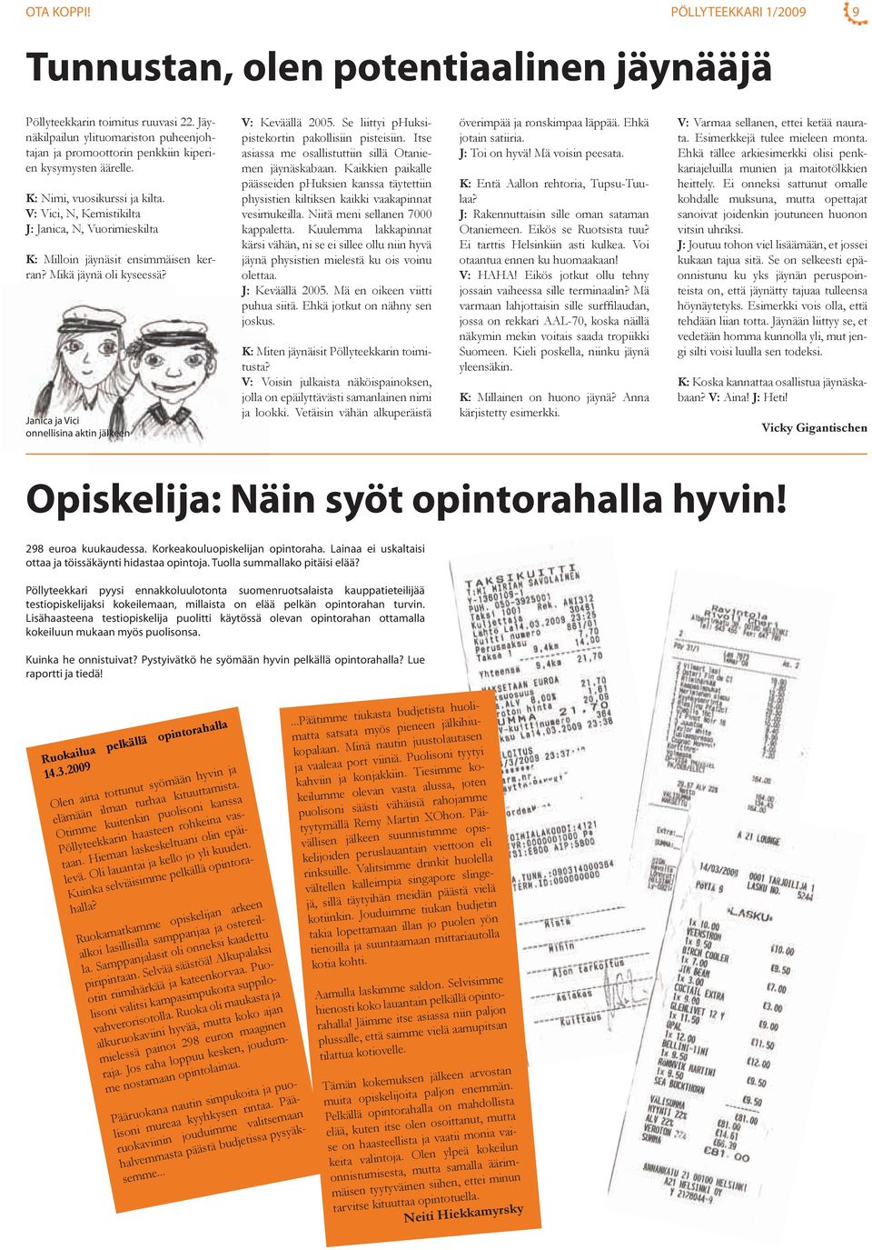 V: Vici, N, Kemistikilta J: Janica, N, Vuorimieskilta K: Milloin jäynäsit ensimmäisen kerran? Mikä jäynä oli kyseessä? Janica ja Vici onnellisina aktin jälkeen V: Keväällä 2005.