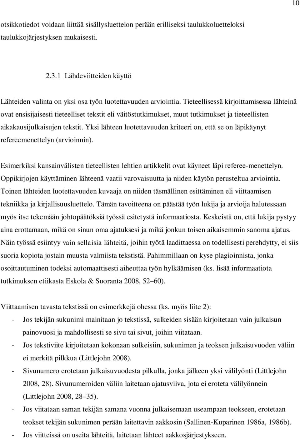 Tieteellisessä kirjoittamisessa lähteinä ovat ensisijaisesti tieteelliset tekstit eli väitöstutkimukset, muut tutkimukset ja tieteellisten aikakausijulkaisujen tekstit.