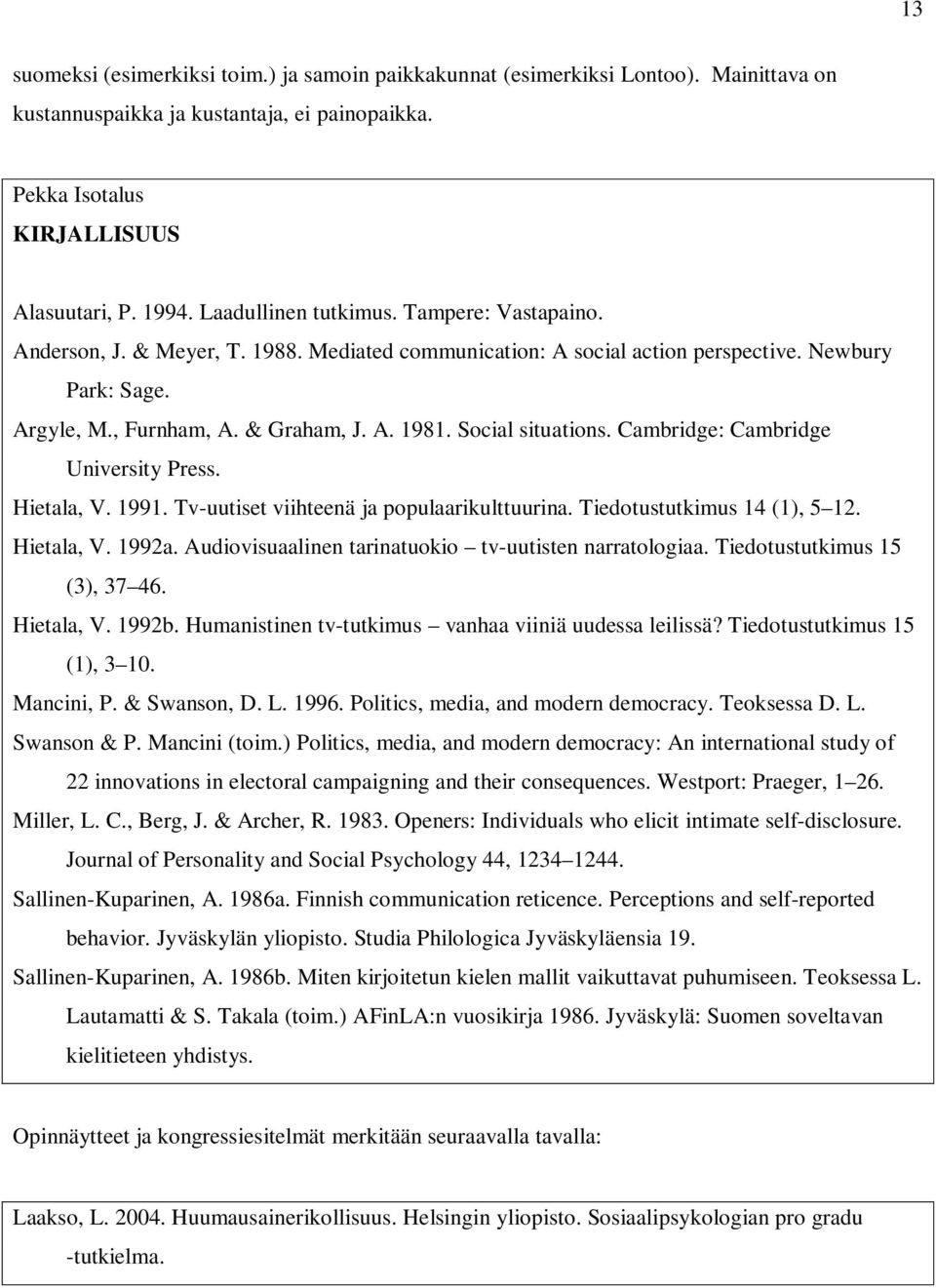 Social situations. Cambridge: Cambridge University Press. Hietala, V. 1991. Tv-uutiset viihteenä ja populaarikulttuurina. Tiedotustutkimus 14 (1), 5 12. Hietala, V. 1992a.