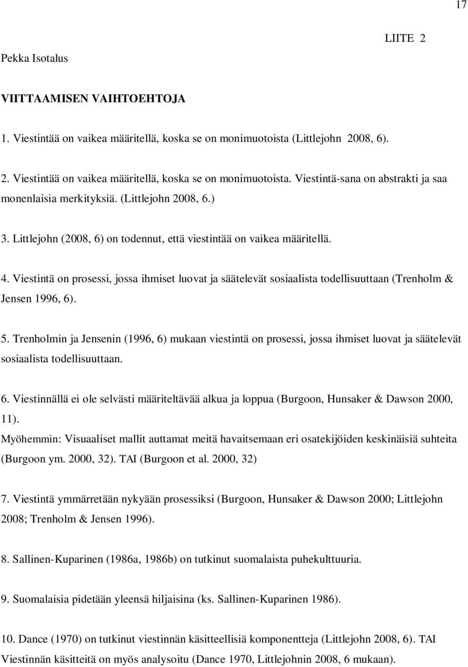 Viestintä on prosessi, jossa ihmiset luovat ja säätelevät sosiaalista todellisuuttaan (Trenholm & Jensen 1996, 6). 5.