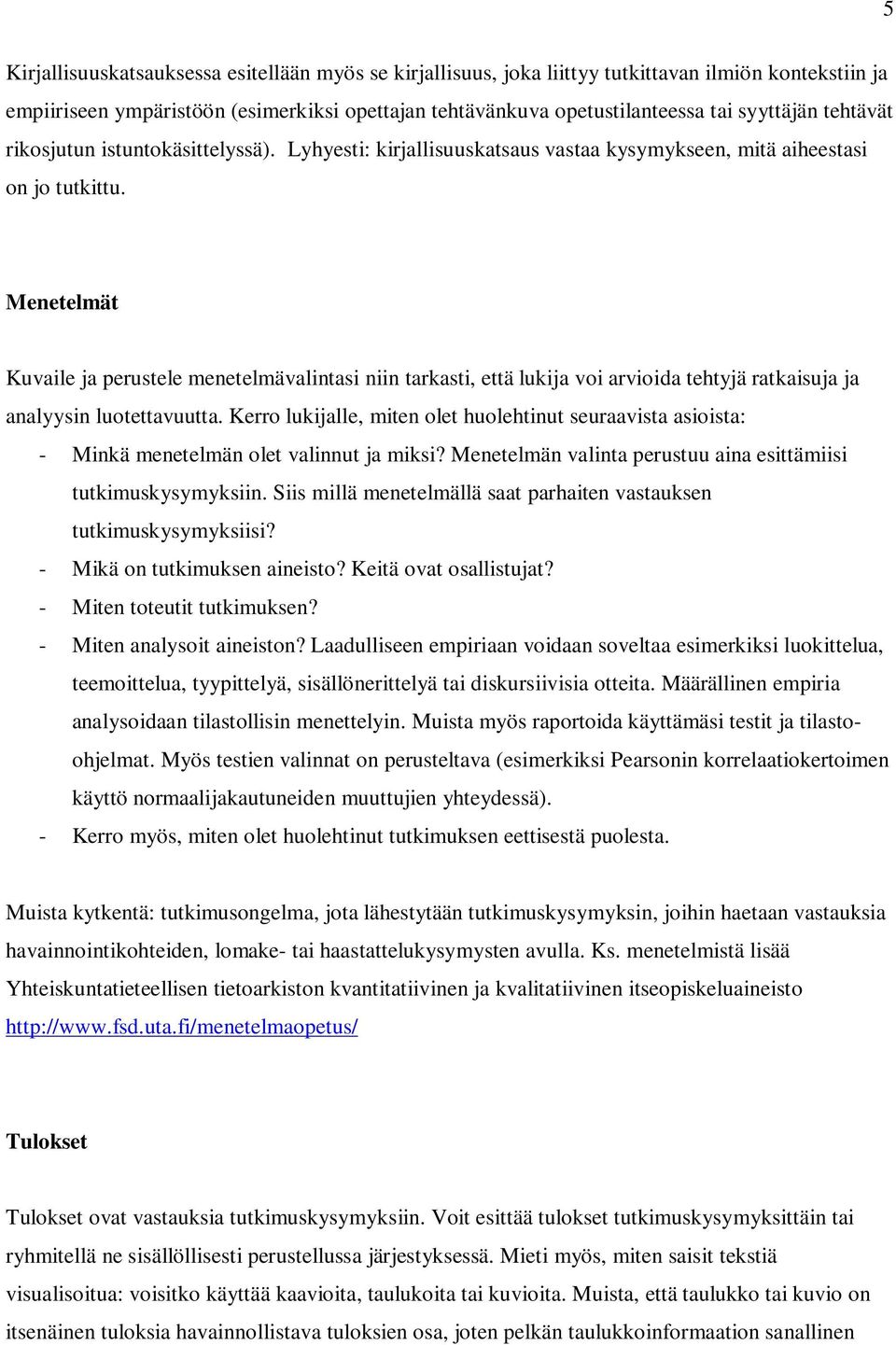 Menetelmät Kuvaile ja perustele menetelmävalintasi niin tarkasti, että lukija voi arvioida tehtyjä ratkaisuja ja analyysin luotettavuutta.