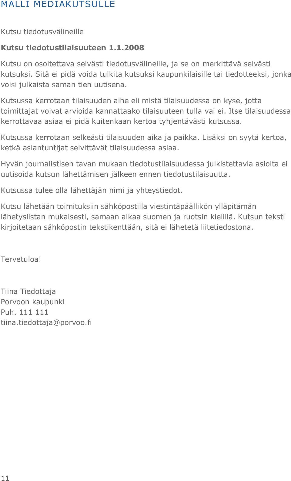 Kutsussa kerrotaan tilaisuuden aihe eli mistä tilaisuudessa on kyse, jotta toimittajat voivat arvioida kannattaako tilaisuuteen tulla vai ei.