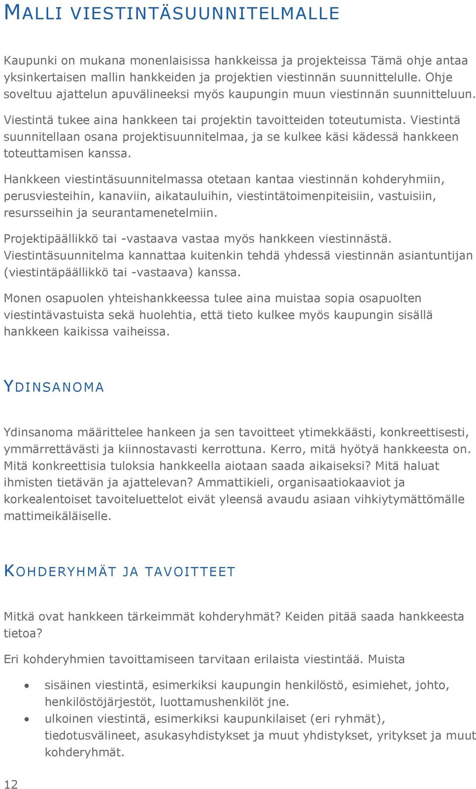 Viestintä suunnitellaan osana projektisuunnitelmaa, ja se kulkee käsi kädessä hankkeen toteuttamisen kanssa.