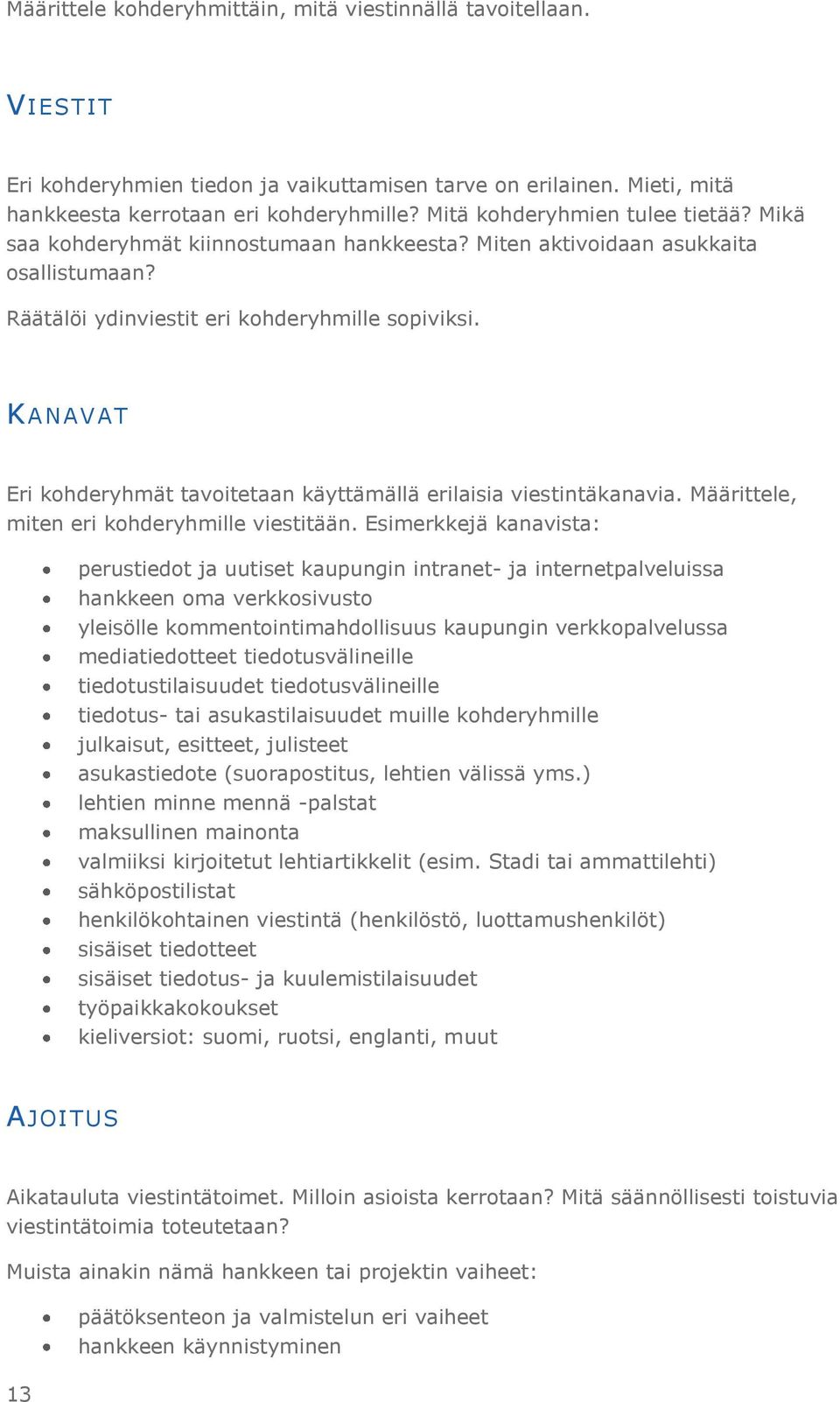 KANAVAT Eri kohderyhmät tavoitetaan käyttämällä erilaisia viestintäkanavia. Määrittele, miten eri kohderyhmille viestitään.