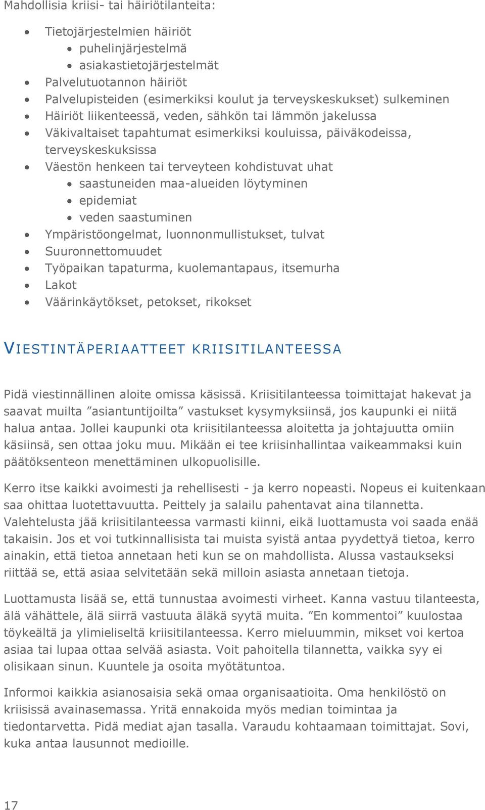 saastuneiden maa-alueiden löytyminen epidemiat veden saastuminen Ympäristöongelmat, luonnonmullistukset, tulvat Suuronnettomuudet Työpaikan tapaturma, kuolemantapaus, itsemurha Lakot Väärinkäytökset,