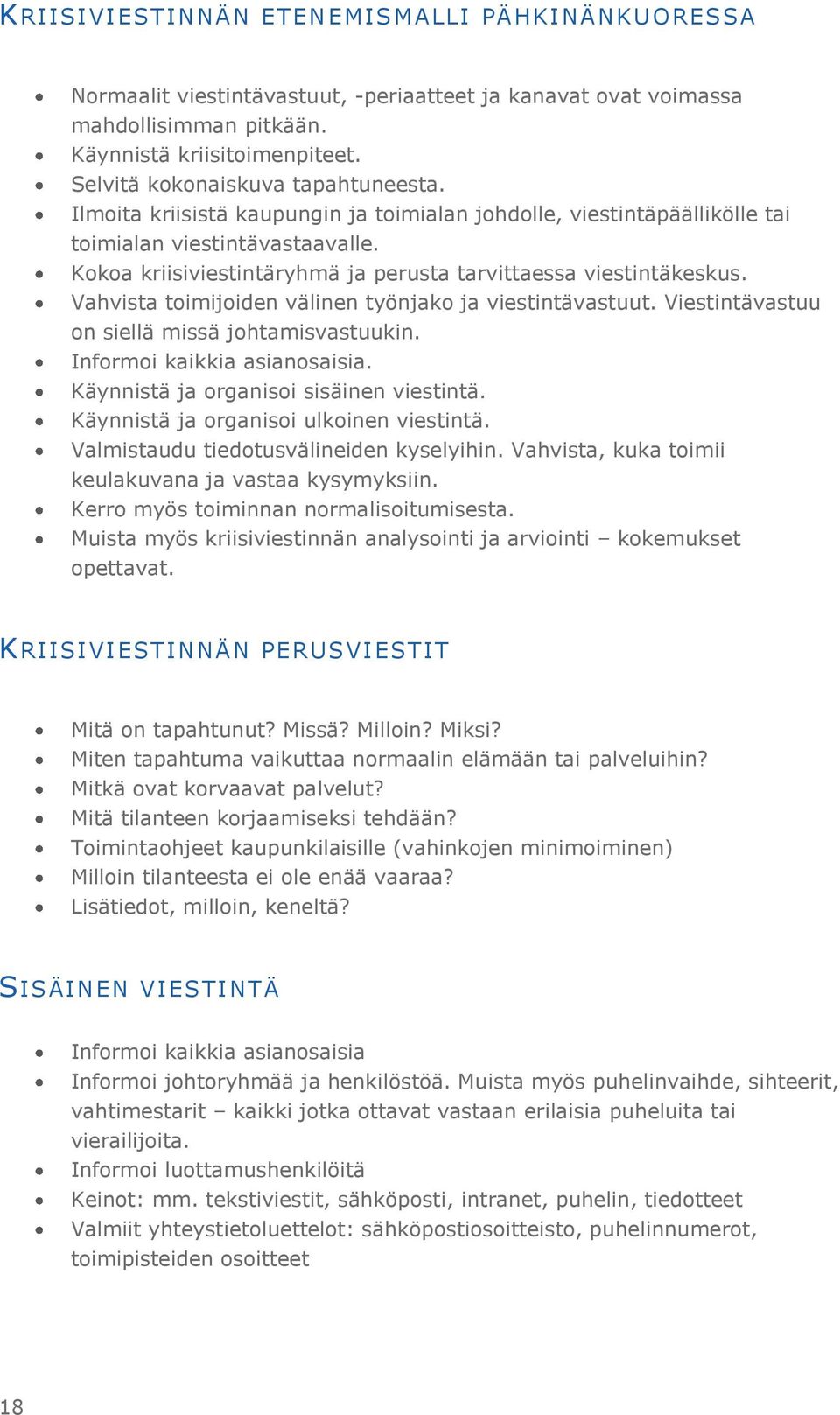 Kokoa kriisiviestintäryhmä ja perusta tarvittaessa viestintäkeskus. Vahvista toimijoiden välinen työnjako ja viestintävastuut. Viestintävastuu on siellä missä johtamisvastuukin.