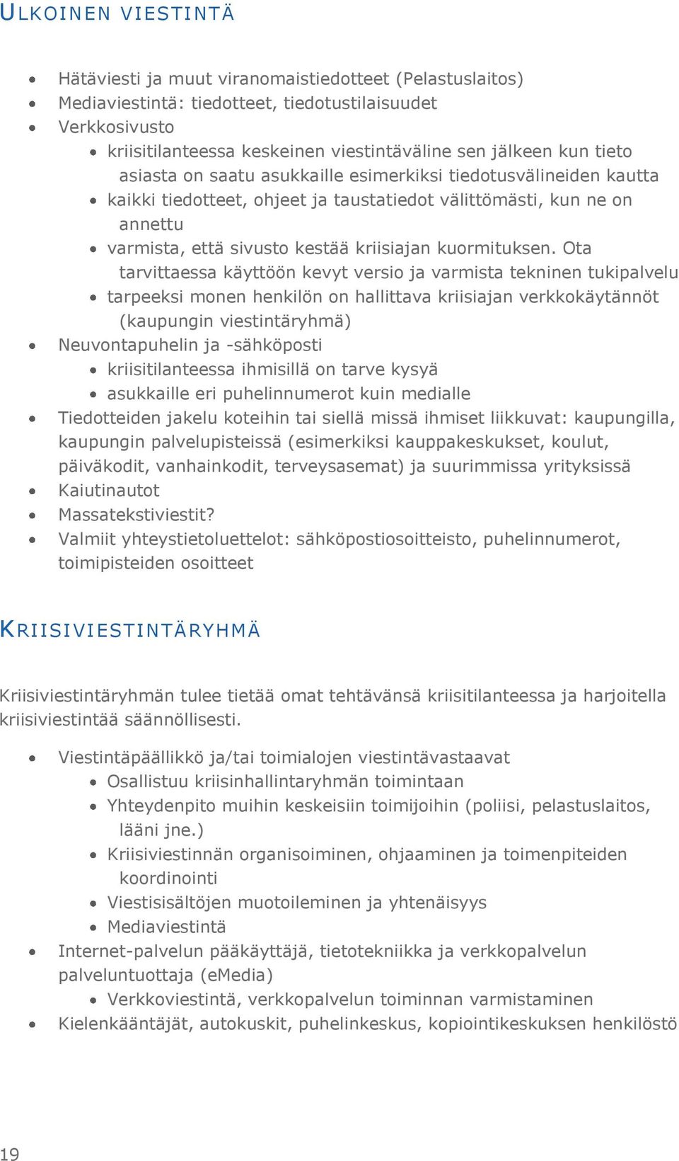 Ota tarvittaessa käyttöön kevyt versio ja varmista tekninen tukipalvelu tarpeeksi monen henkilön on hallittava kriisiajan verkkokäytännöt (kaupungin viestintäryhmä) Neuvontapuhelin ja -sähköposti