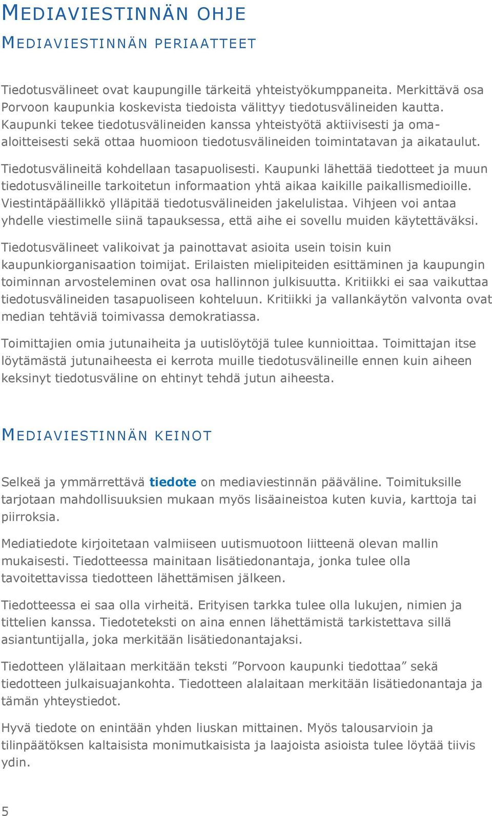 Kaupunki tekee tiedotusvälineiden kanssa yhteistyötä aktiivisesti ja omaaloitteisesti sekä ottaa huomioon tiedotusvälineiden toimintatavan ja aikataulut. Tiedotusvälineitä kohdellaan tasapuolisesti.